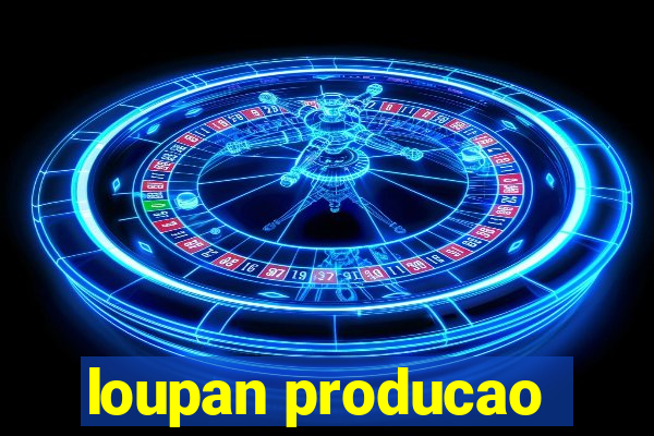 loupan producao